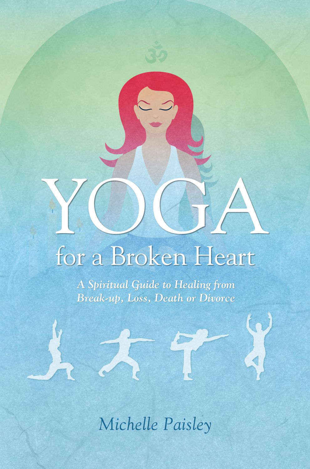 Yoga for a Broken Heart: A Spiritual Guide to Healing from Break-up, Loss, Death or Divorce