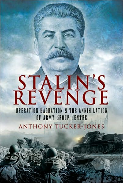 Stalin's Revenge: Operation Bagration and the Annihilation of Army Group Centre