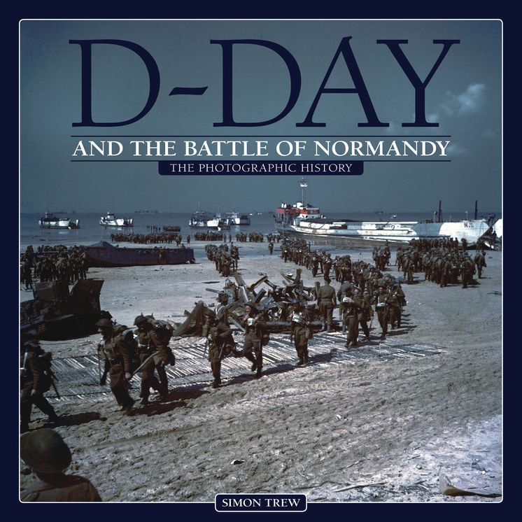 D-Day and the Battle of Normandy: The Photographic History