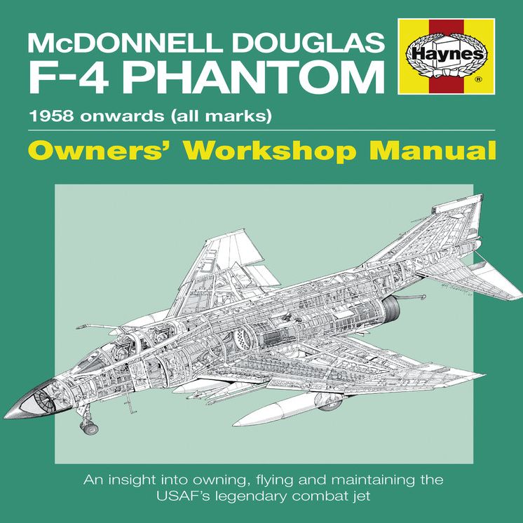 McDonnell Douglas F-4 Phantom Manual 1958 Onwards (all marks): An Insight into Owning, Flying and Maintaining the USAF's