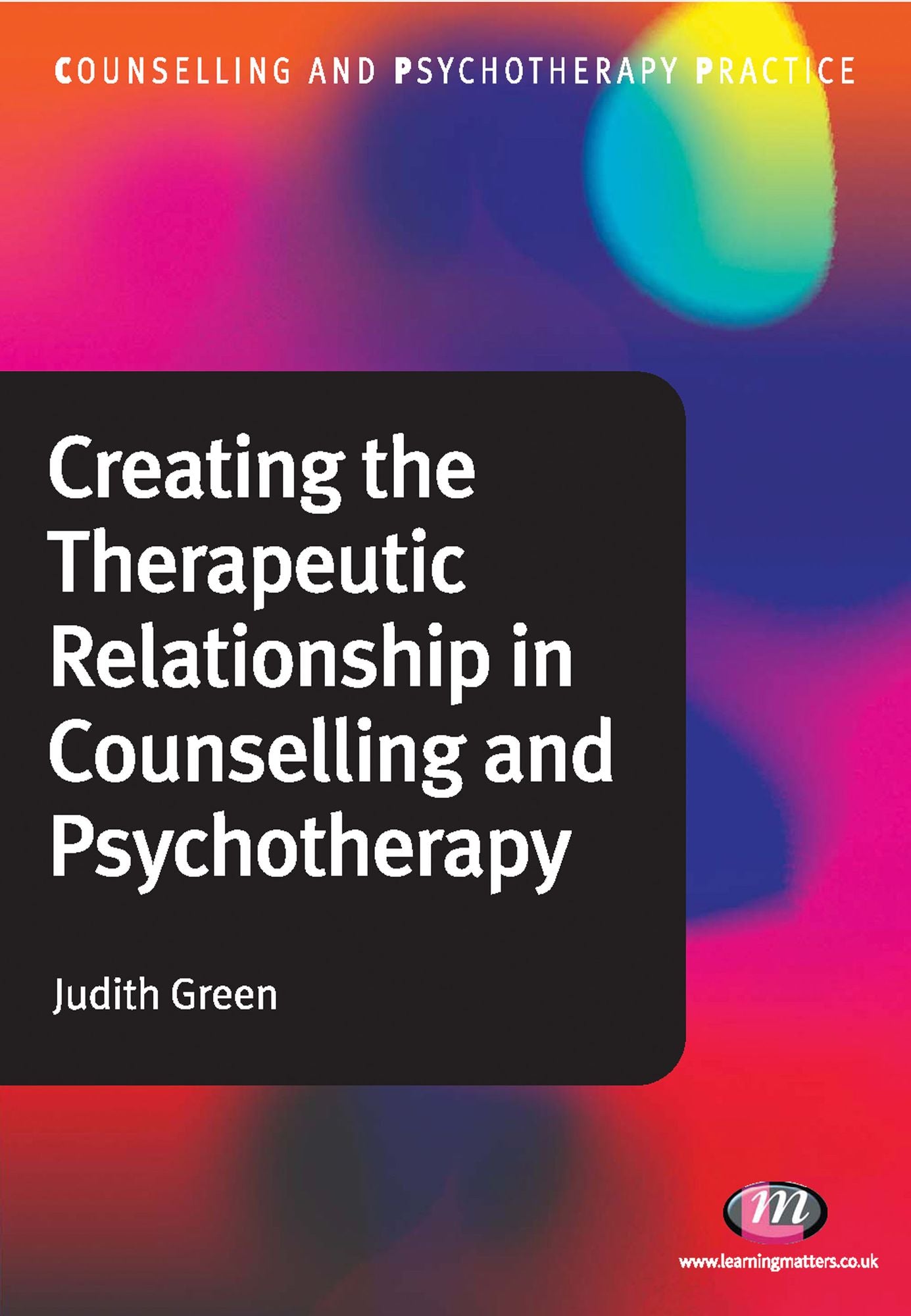 Creating the Therapeutic Relationship in Counselling and Psychotherapy