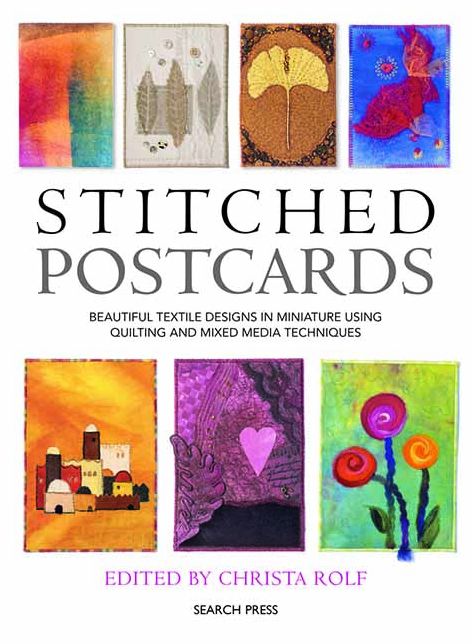 Stitched Postcards: Beautiful Textile Designs in Miniature Using Quilting and Mixed Media Techniques