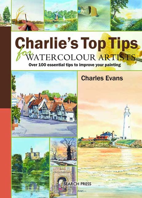Charlie's Top Tips for Watercolour Artists: Over 100 Essential Tips to Improve Your Painting