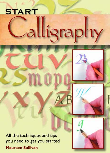 Start Calligraphy: All the Techniques and Tips You Need to Get You Started