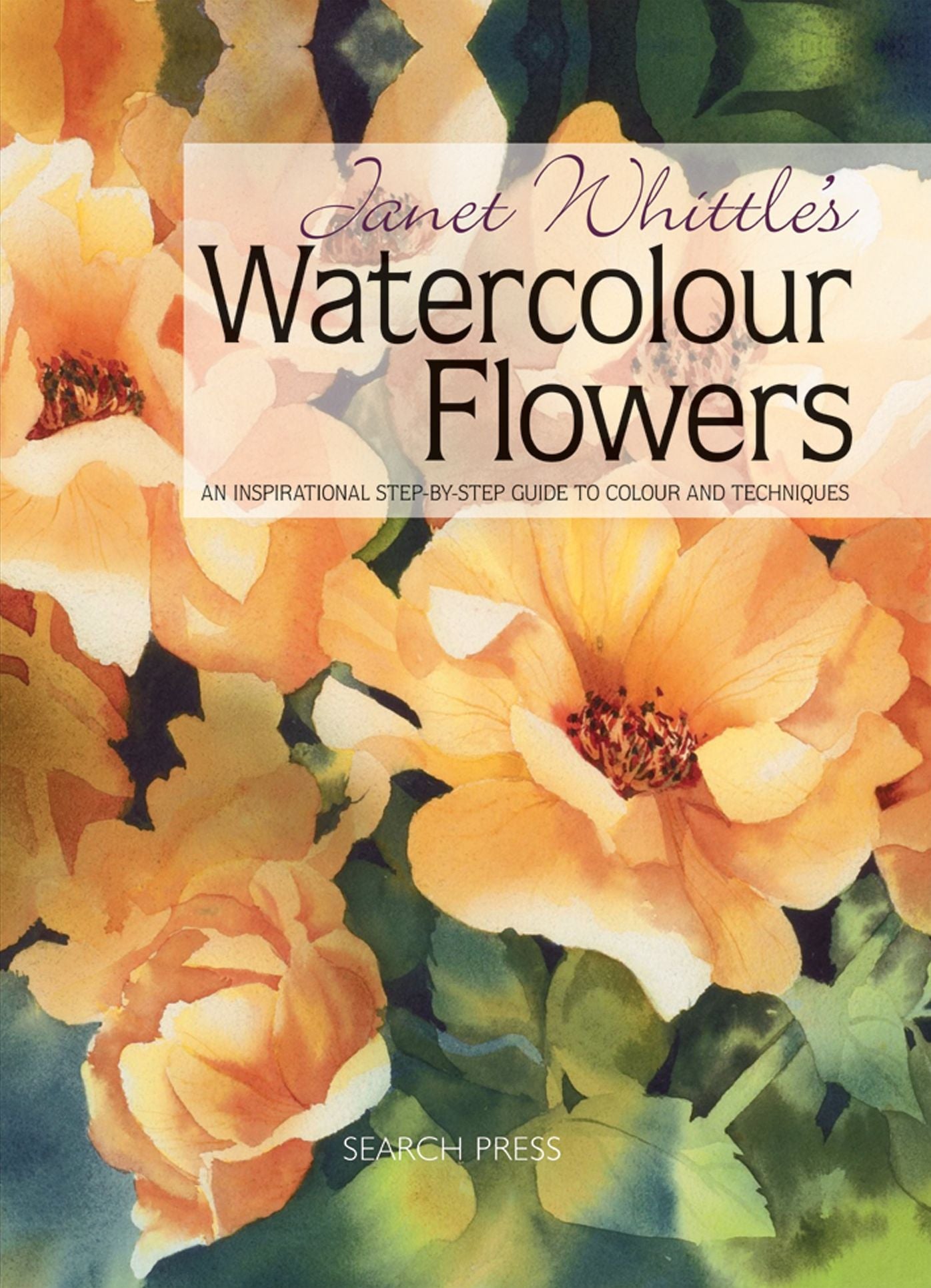 Janet Whittle's Watercolour Flowers: An Inspirational step-by-step Guide to Colour and Techniques