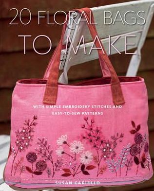 20 Floral Bags to Make: With Simple Embroidery Stitches and Easy-To-Sew Patterns