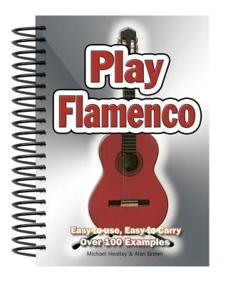 Play Flamenco: Easy-To-Use, Easy-To-Carry; Over 100 Examples