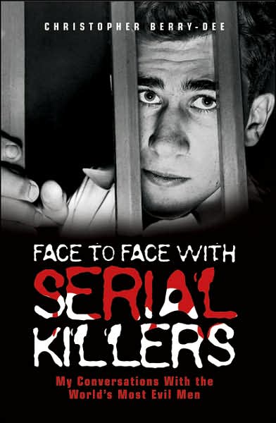 Face to Face with Serial Killers: My Conversations with the World's Most Evil Men