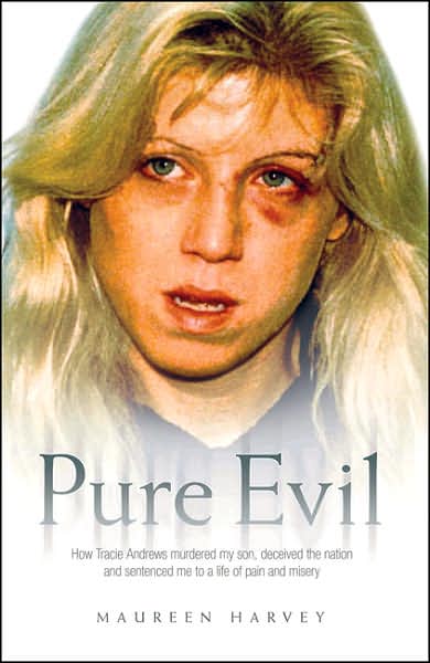 Pure Evil: How Tracie Andrews Murdered My Son, Deceived the Nation and Sentenced Me to a Life of Pain and Misery