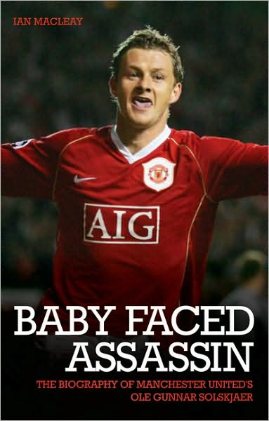 Baby Faced Assassin: The Biography of Mancester United's Ole Gunnar Solskjaer
