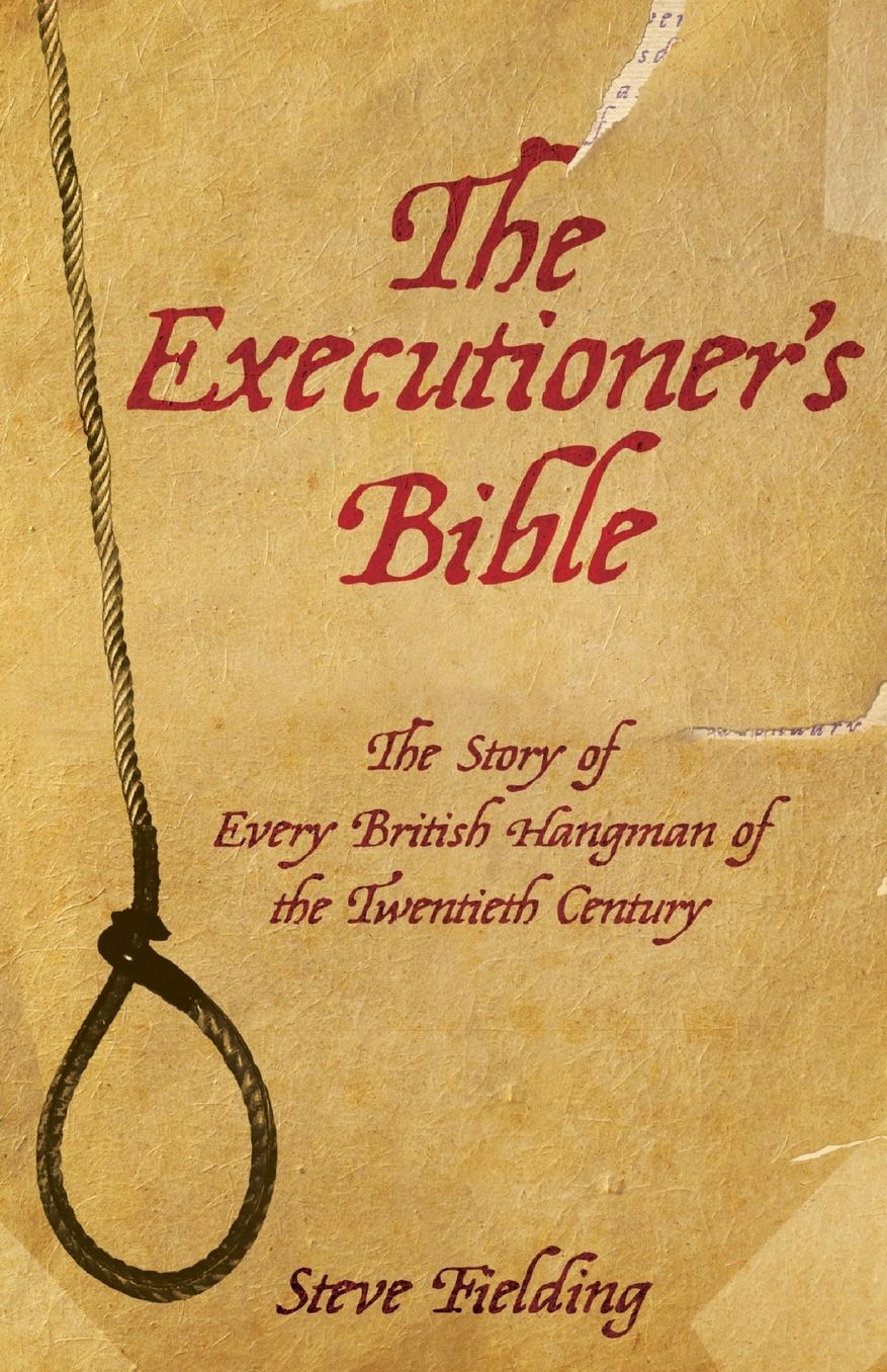 The Executioner's Bible: The Story of Every British Hangman of the Twentieth Century