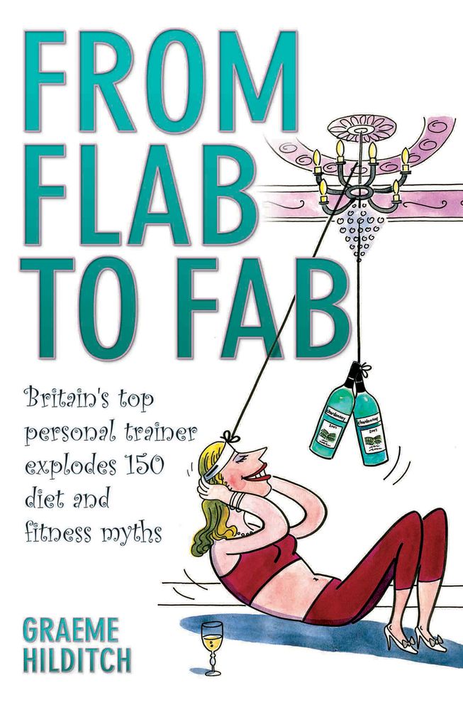 From Flab to Fab: Britain's Top Personal Trainer Explodes 150 Diet and Fitness Myths