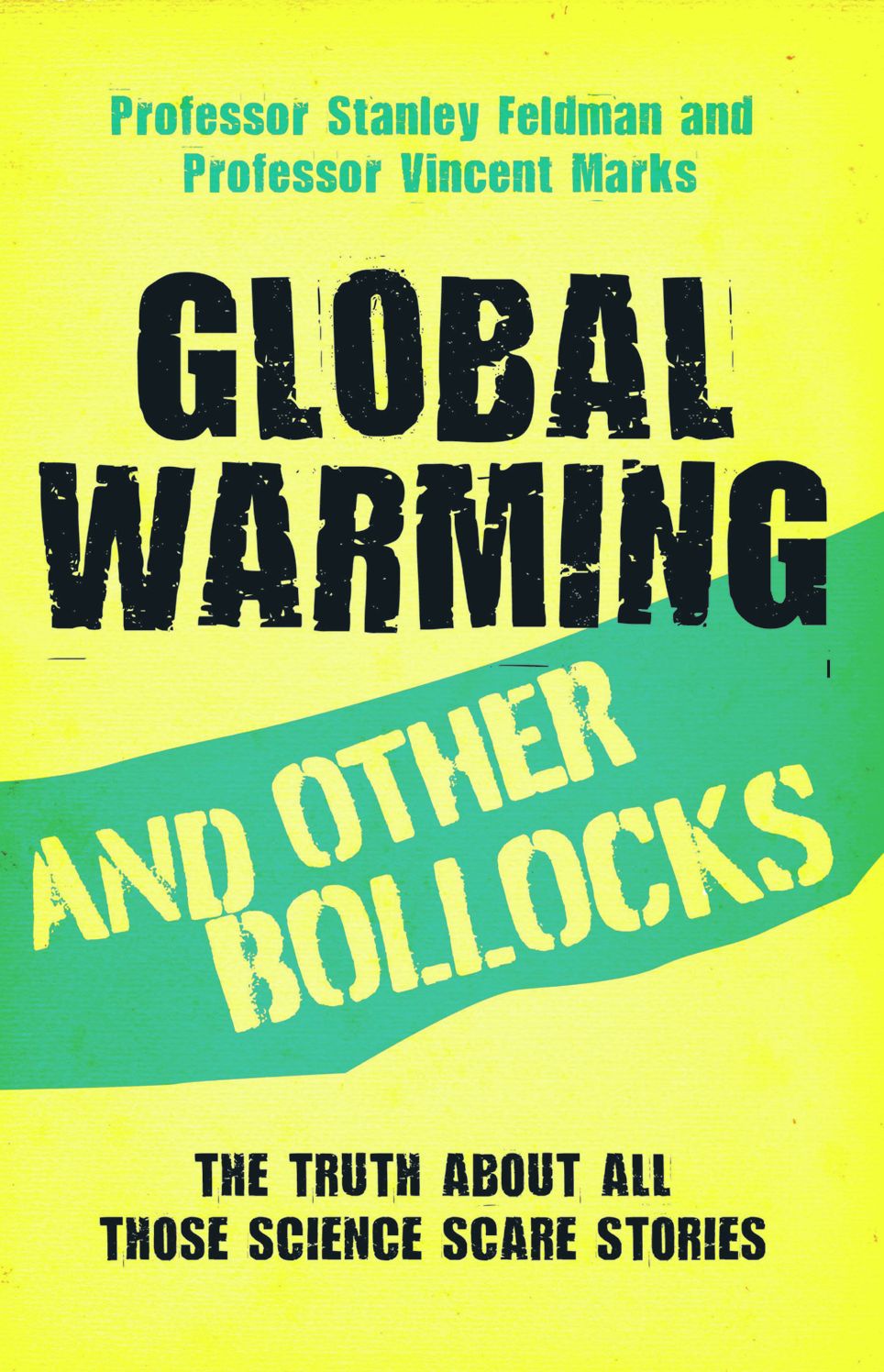 Global Warming and Other Bollocks: The Truth About All Those Science Scare Stories