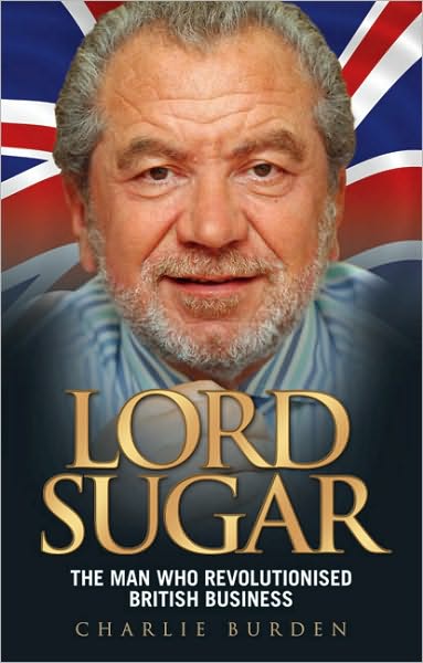 Lord Sugar: The Man Who Revolutionised British Business