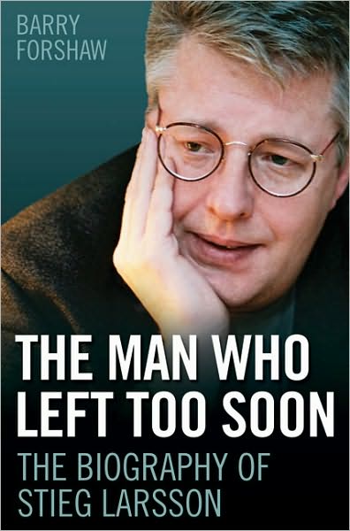 The Man Who Left Too Soon: The Biography of Stieg Larsson