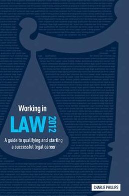 Working in Law 2012: A Guide to Qualifying and Starting a Great Legal Career