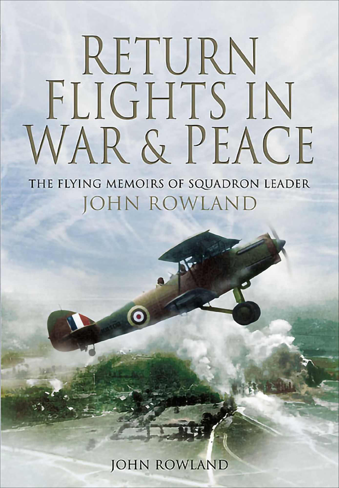 Return Flights In War and Peace: The Flying Memoirs of Squadron Leader John Rowland