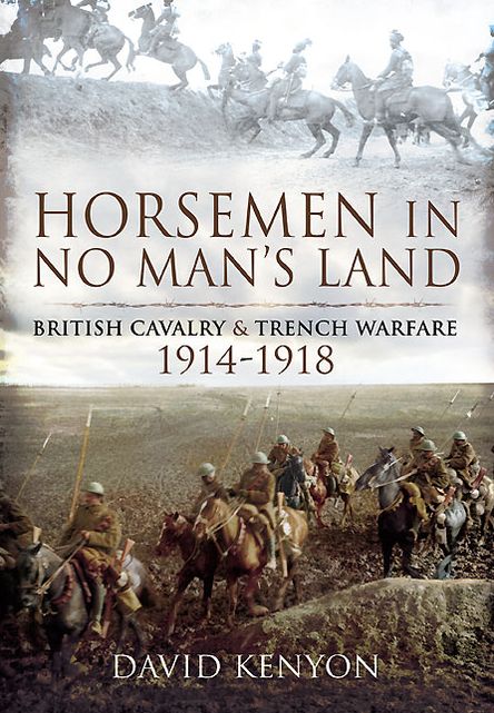 Horsemen in No Man's Land: British Cavalry and Trench Warfare 1914-1918