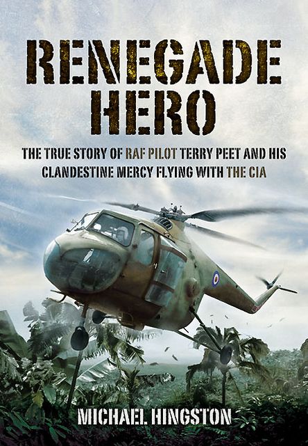 Renegade Hero: The True Story of RAF Pilot Terry Peet and his Clandestine Mercy Flying with the CIA