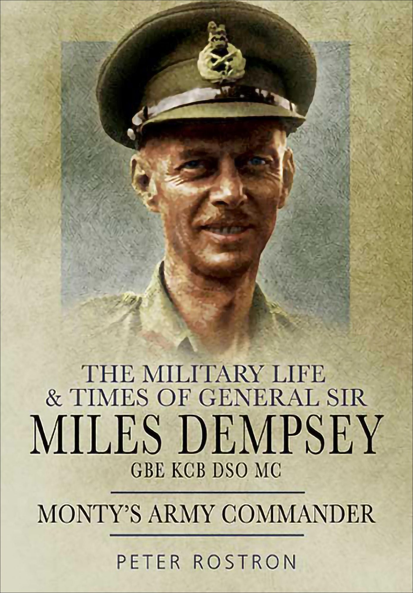 The Military Life and Times of General Sir Miles Dempsey: Monty's Army Commander