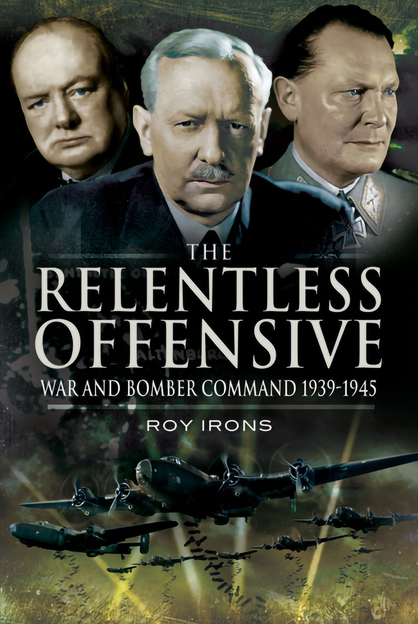 Relentless Offensive: War and Bomber Command 1939 - 1945