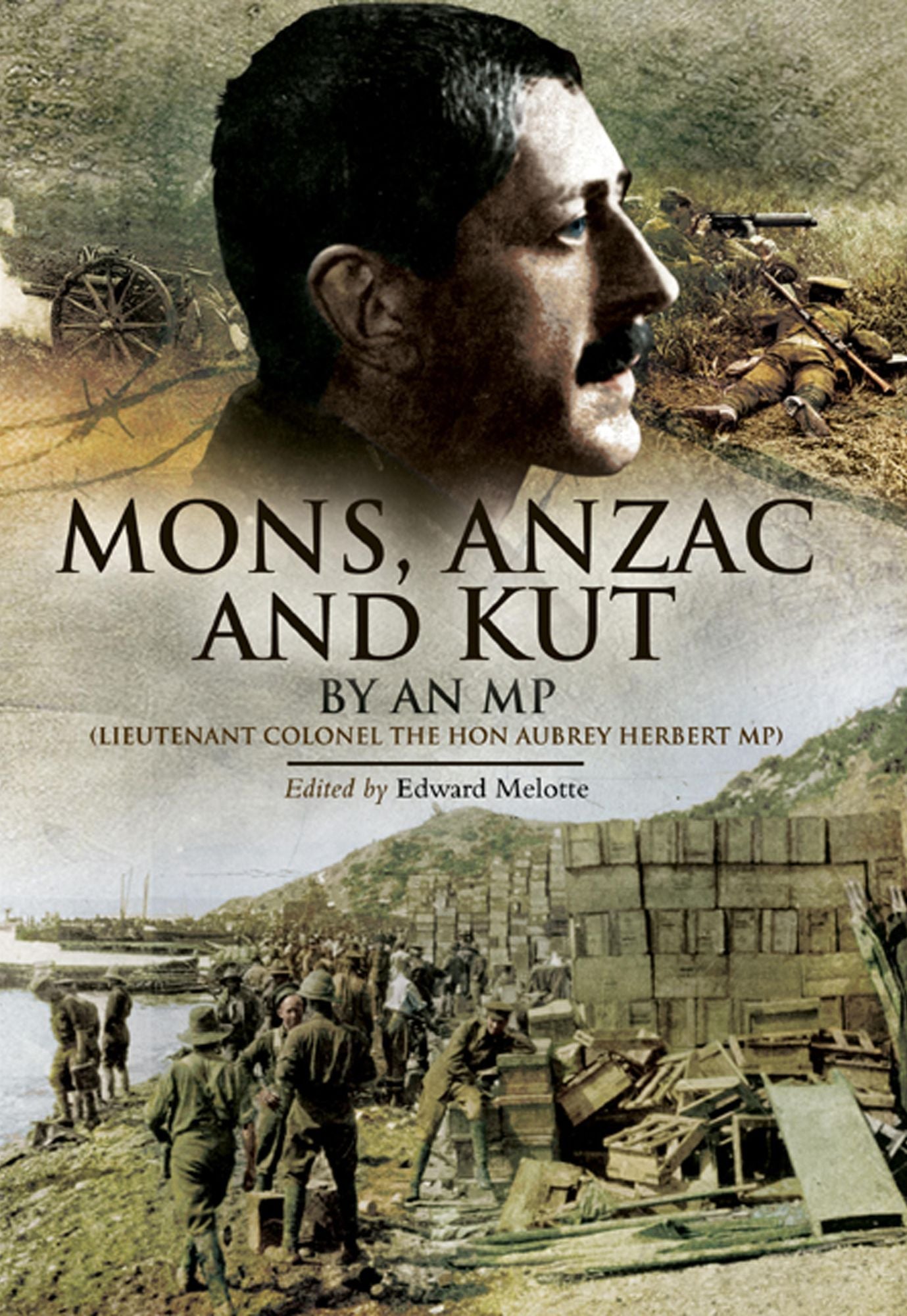 Mons, Anzac and Kut: An MP (Lieutenant Colonel The Hon Aubrey Herbert MP)