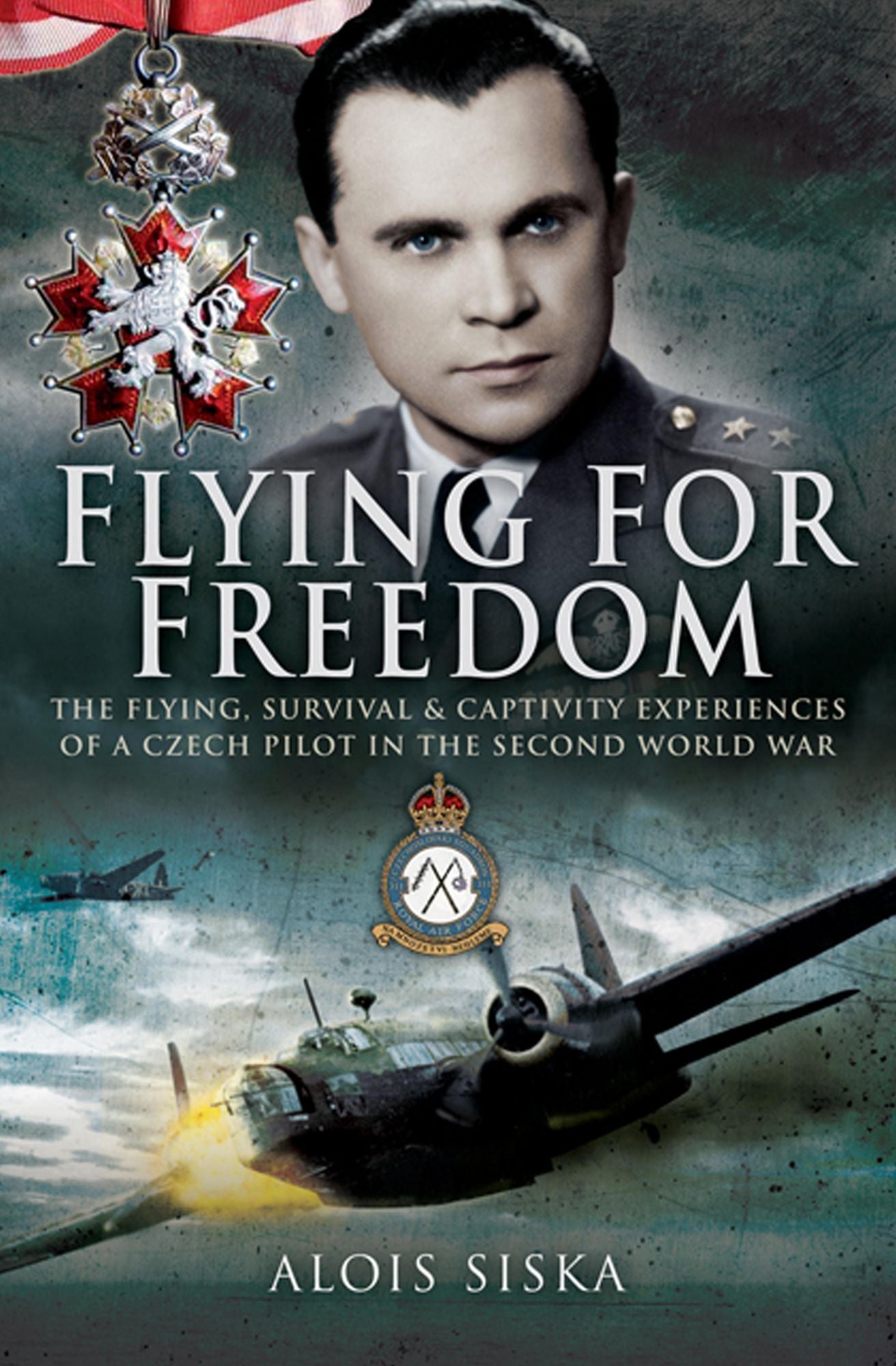 Flying for Freedom: The Flying, Survival and Captivity Experiences of a Czech Pilot in the Second World War