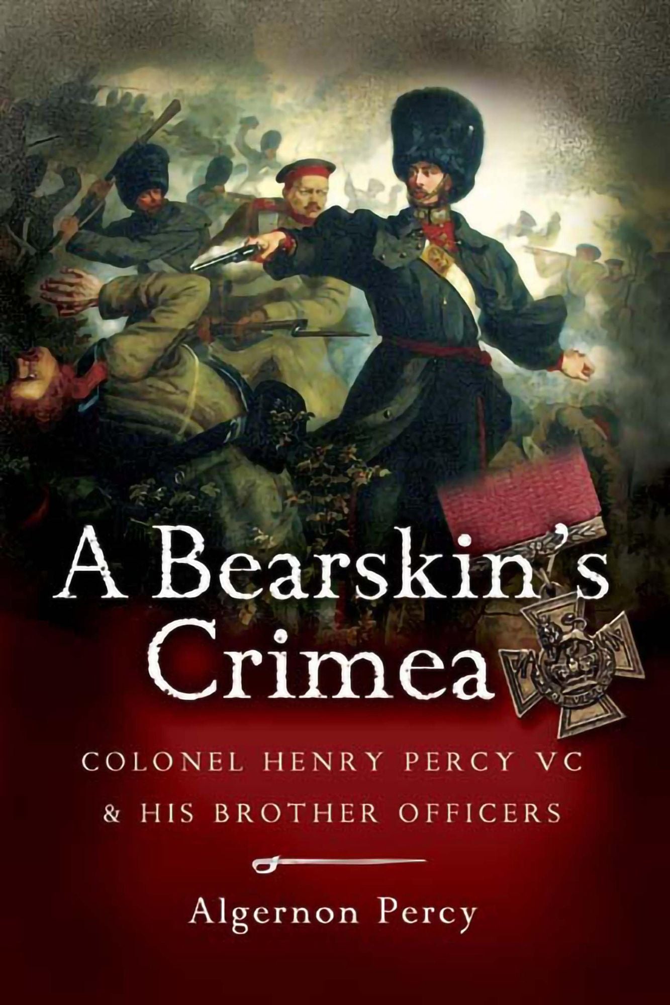 A Bearskin's Crimea: Lieutenant Colonel Henry Percy and the Victoria Cross
