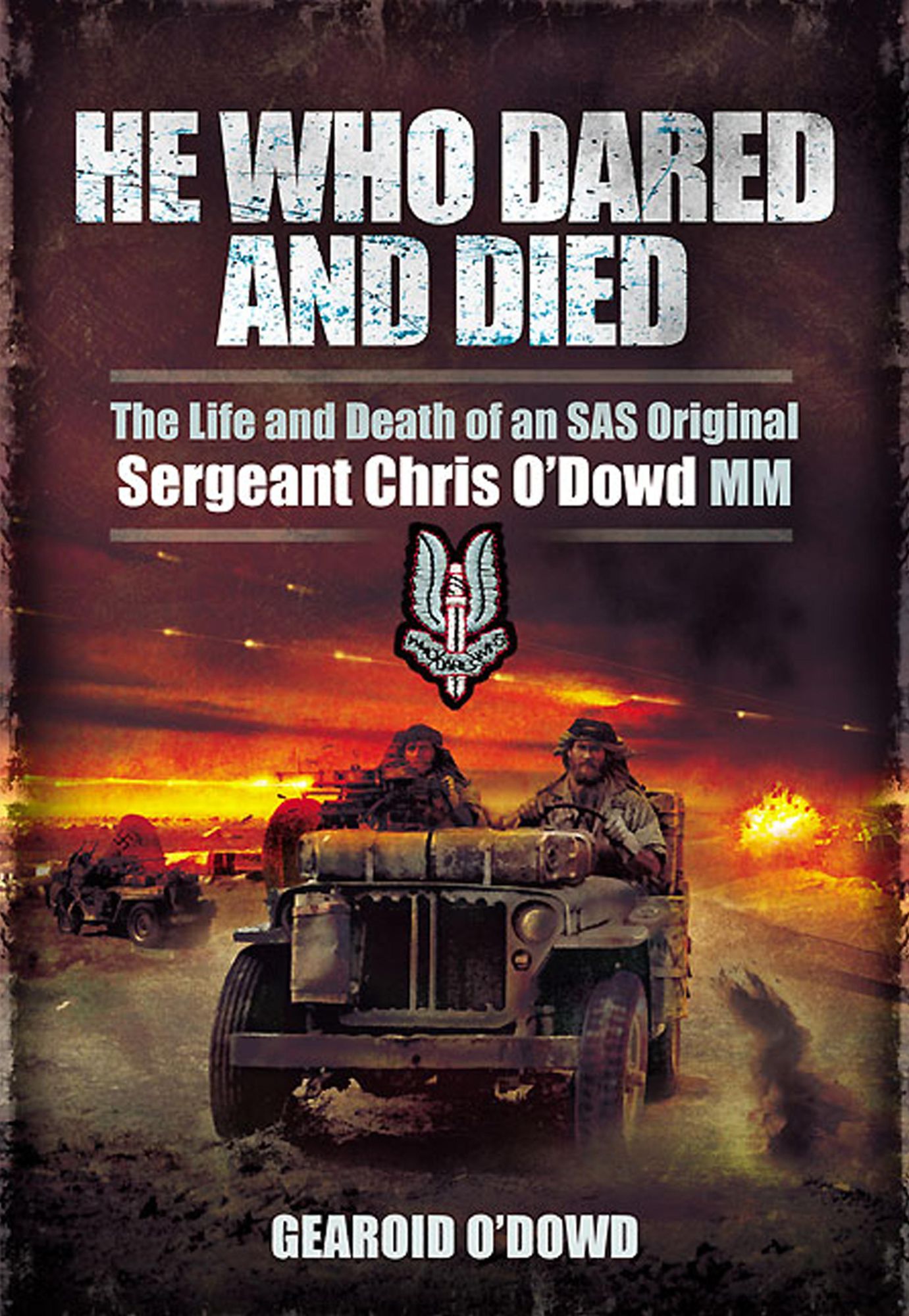 He Who Dared and Died: The Life and Death of a SAS Original, Sergeant Chris O'Dowd, MM