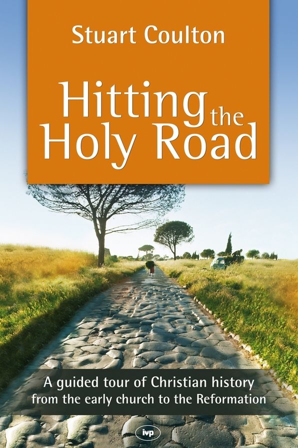 Hitting the Holy Road: A Guided Tour of Christian History from the Early Church to the Reformation