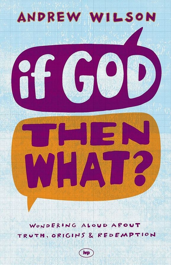 If God, Then What?: Wondering Aloud about Truth, Origins and Redemption
