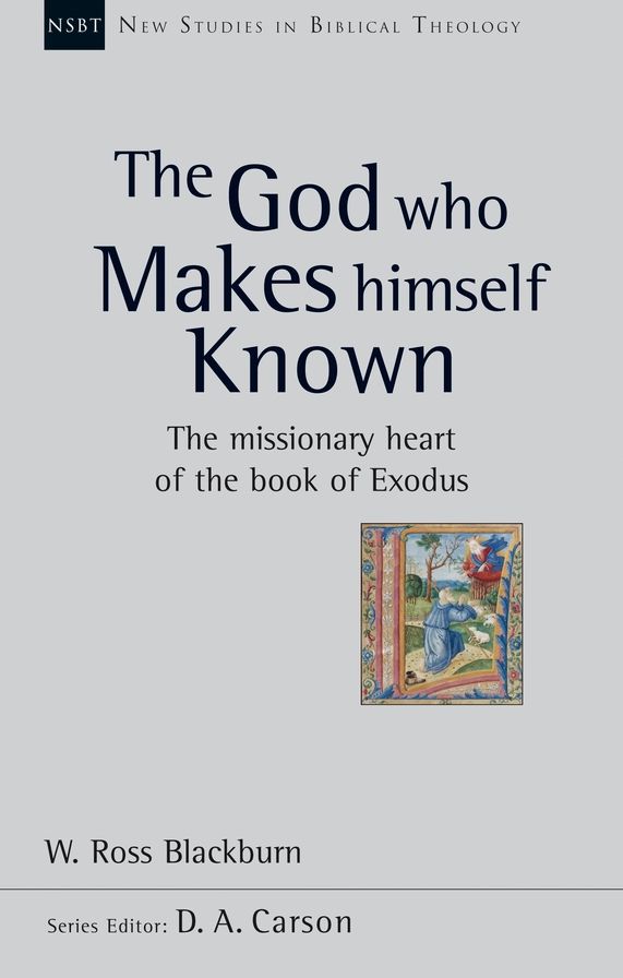The God Who Makes Himself Known: The Missionary Heart of the Book of Exodus