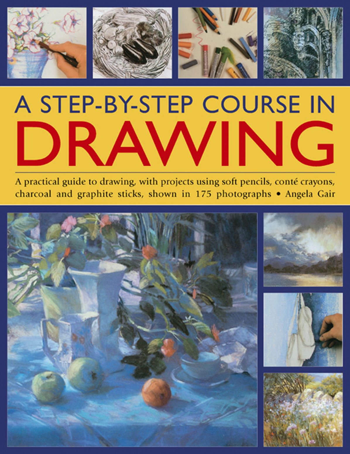 A Step-By-Step Course In Drawing: A Practical Guide To Drawing, With Projects Using Soft Pencils, Conte Crayons, Charcoal And Graphite Sticks, Shown In 175 Photographs
