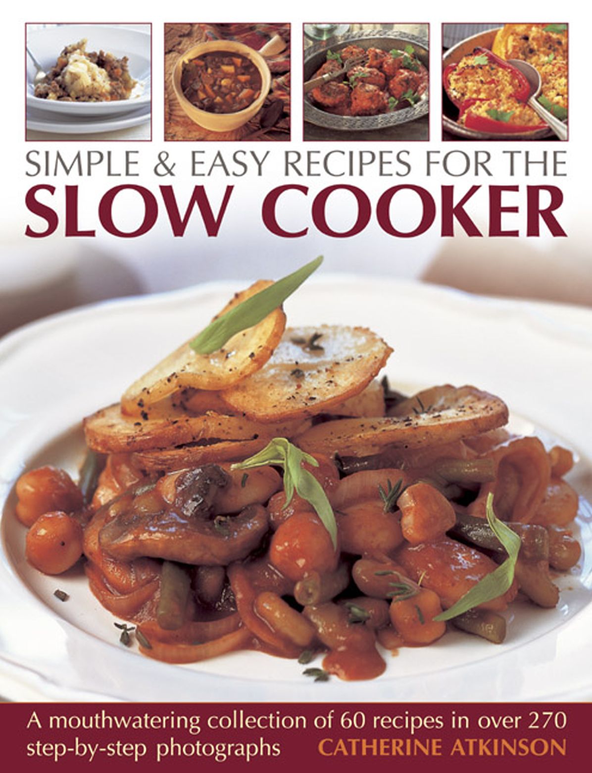 Simple & Easy Recipes For The Slow Cooker: A mouth-watering collection of 60 recipes in over 270 step-by-step photographs
