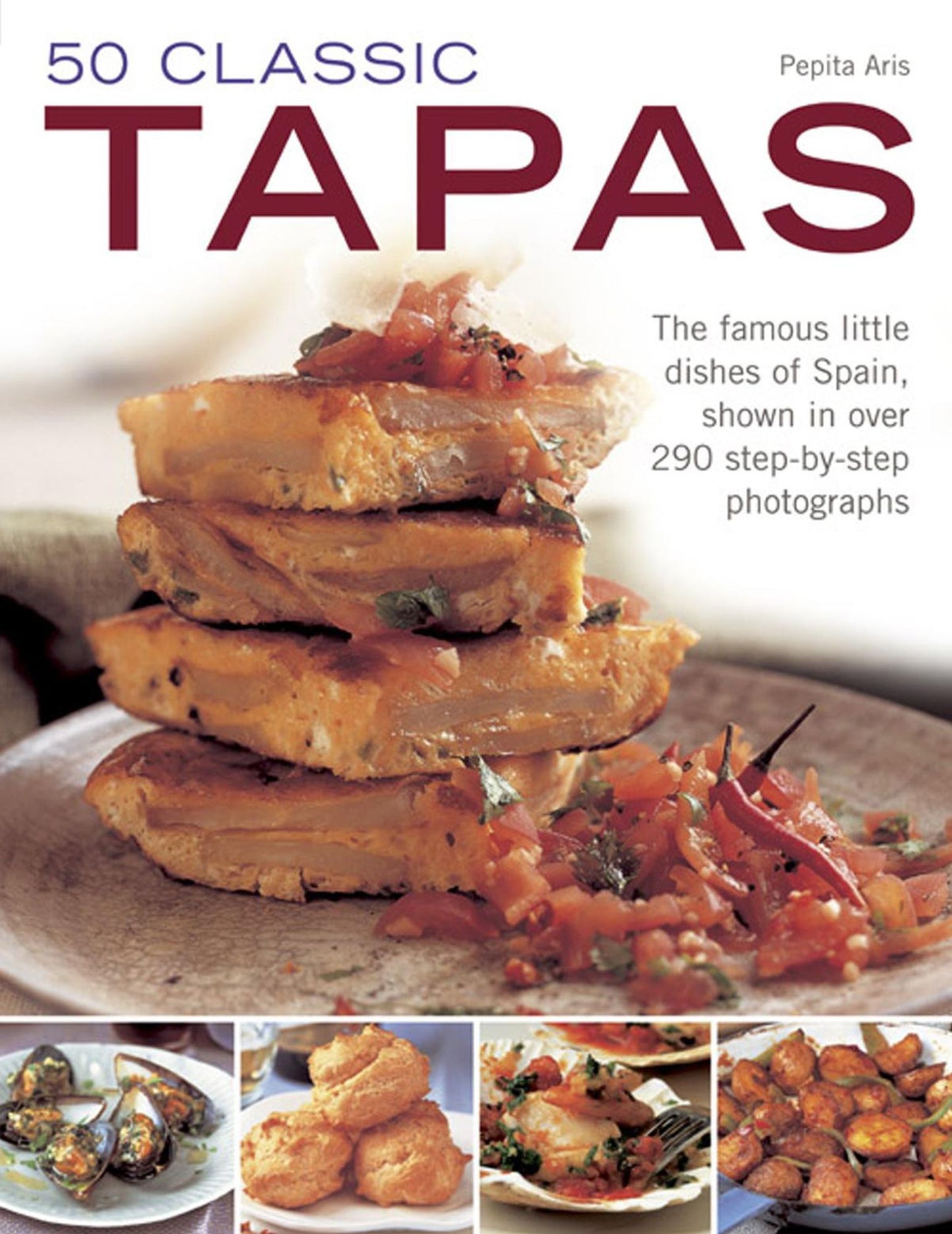 50 Classic Tapas: The famous little dishes of Spain, shown in over 290 step-by-step photographs
