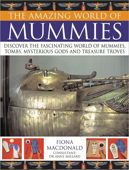 The Amazing World of Mummies: Discover the fascinating world of mummies, tombs, mysterious gods and treasure troves