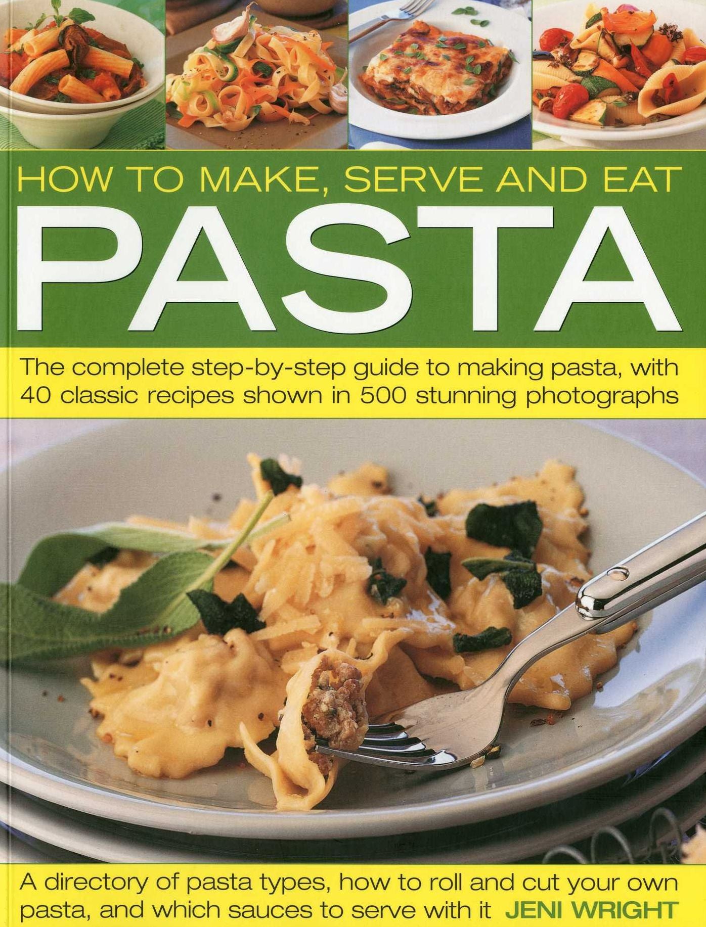 How to Make, Serve and Eat Pasta: The Complete Step-by-Step Guide to Making Pasta, with 40 Classic Recipes