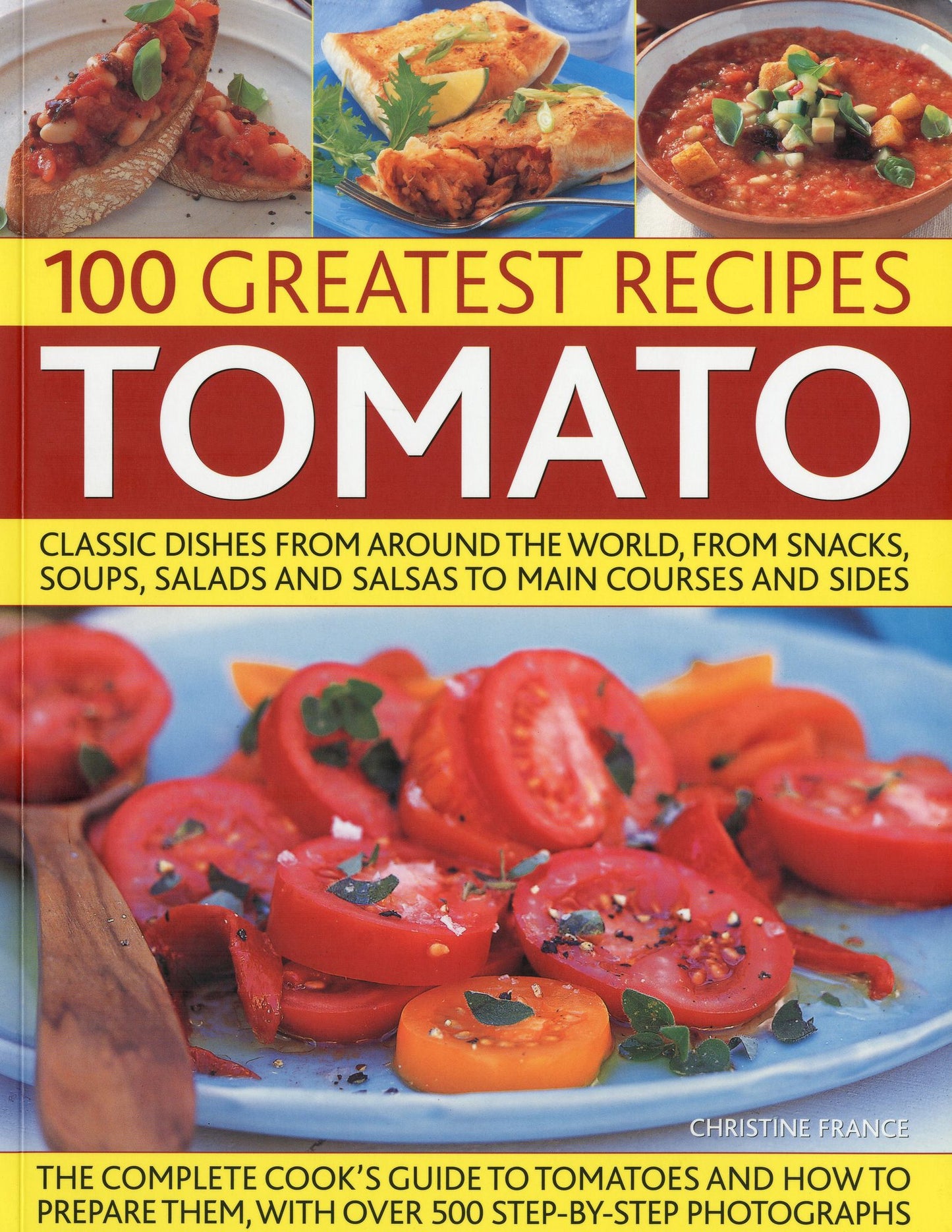 100 Greatest Recipes: Tomato: Classic Dishes from Around the World, from Soups, Salads and Salsas to Main Courses and Sides.