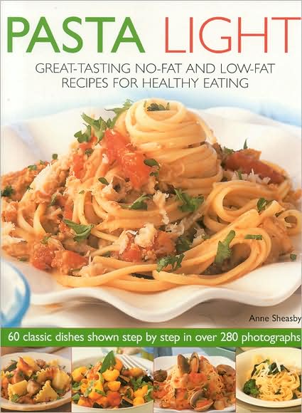 Pasta Light: Great-Tasting No-Fat and Low-Fat Recipes for Healthy Eating. 60 Classic Dishes in 300 Colourful Step-by-Step Photographs