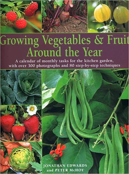 Growing Vegtables & Fruit Around the Year: A Calendar of Monthly Tasks for the Kitchen Garden with over 350 Photographs and 80 Step-by-Step Techniques