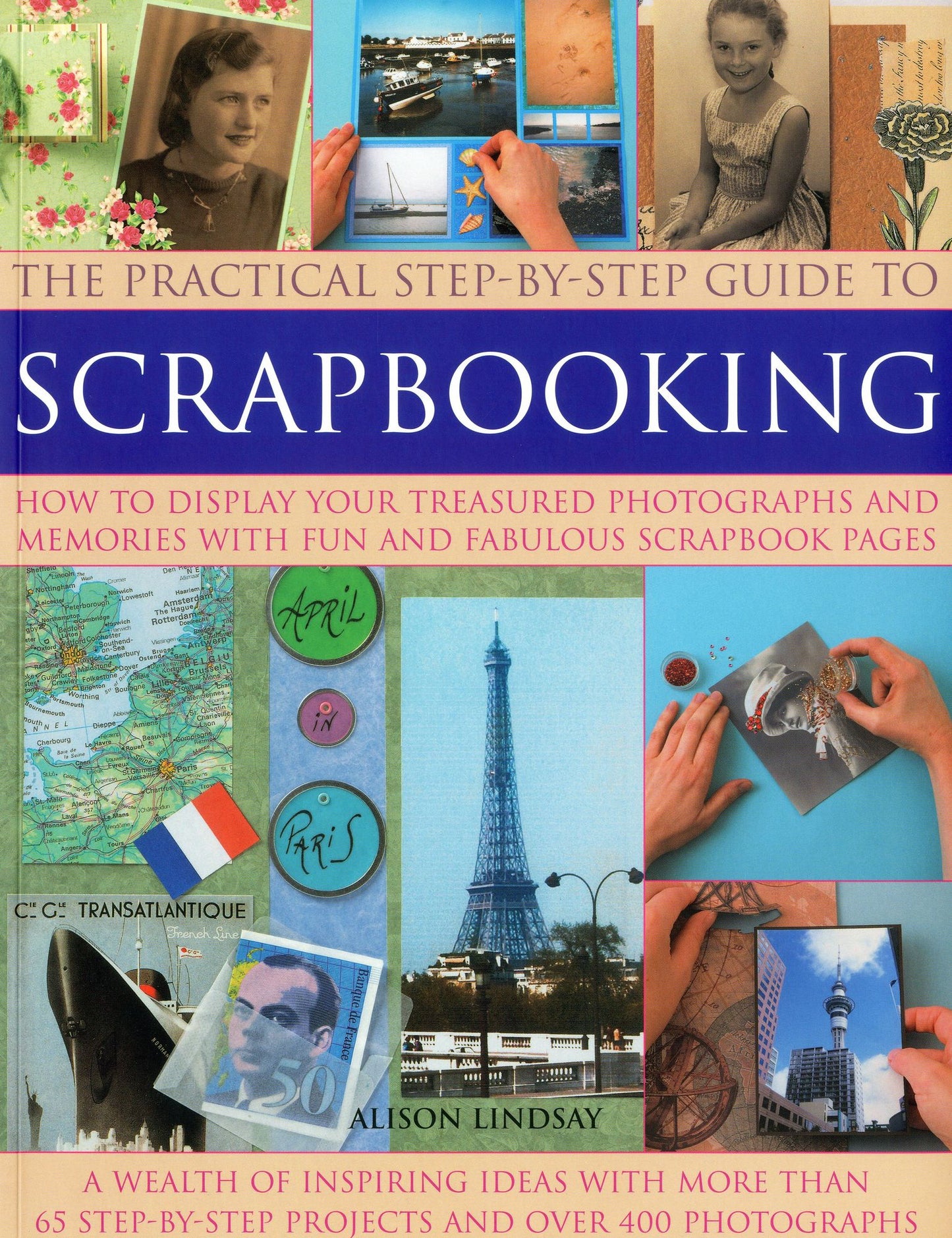 The Practical Step-by-Step Guide to Scrapbooking: How to Display Your Treasured Photographs and Memories with Fun and Fabulous Scrapbook Pages
