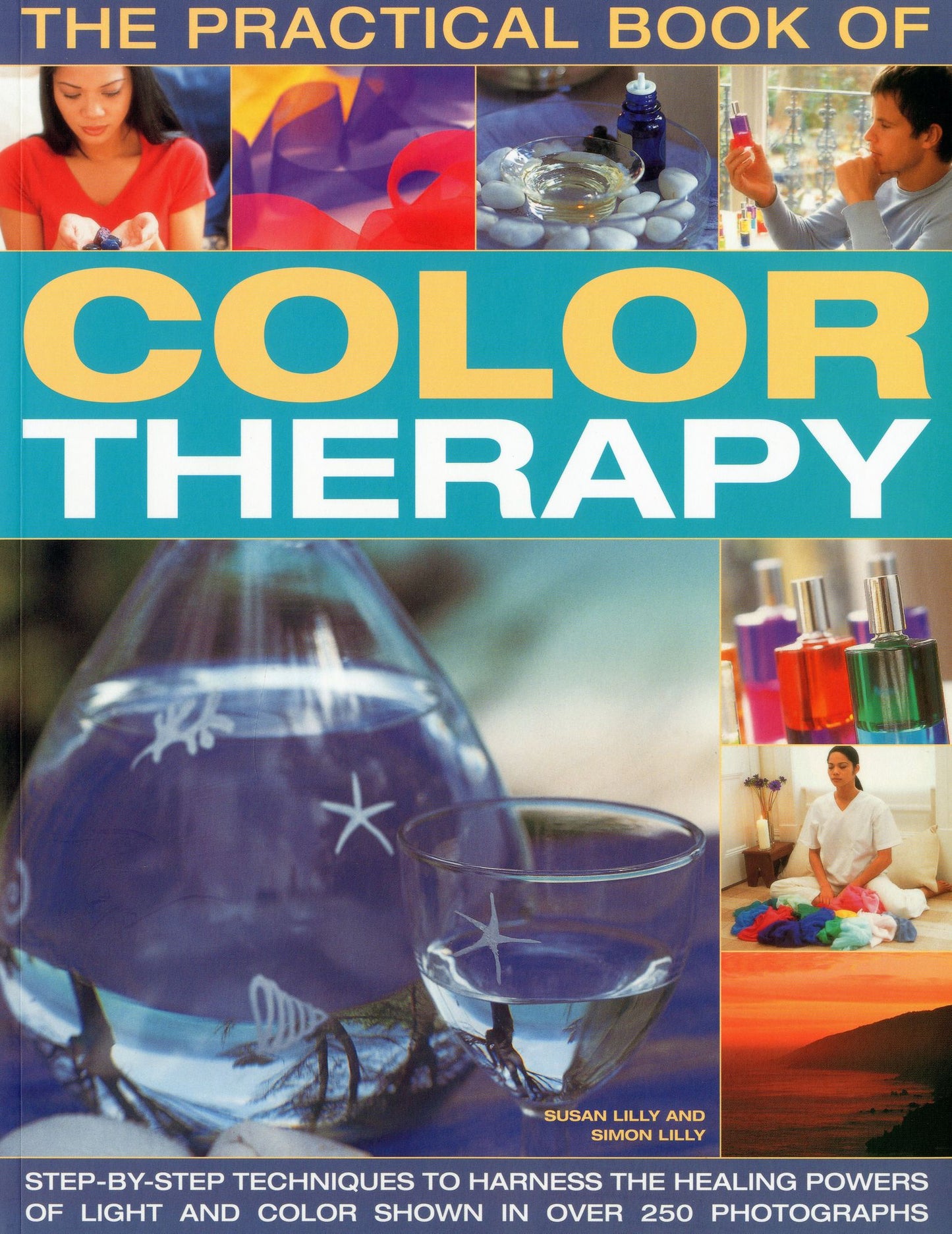 The Practical Book of Color Therapy: Step-by-Step Techniques to Harness the Healing Powers of Light and Color, Shown in Over 150 Photographs