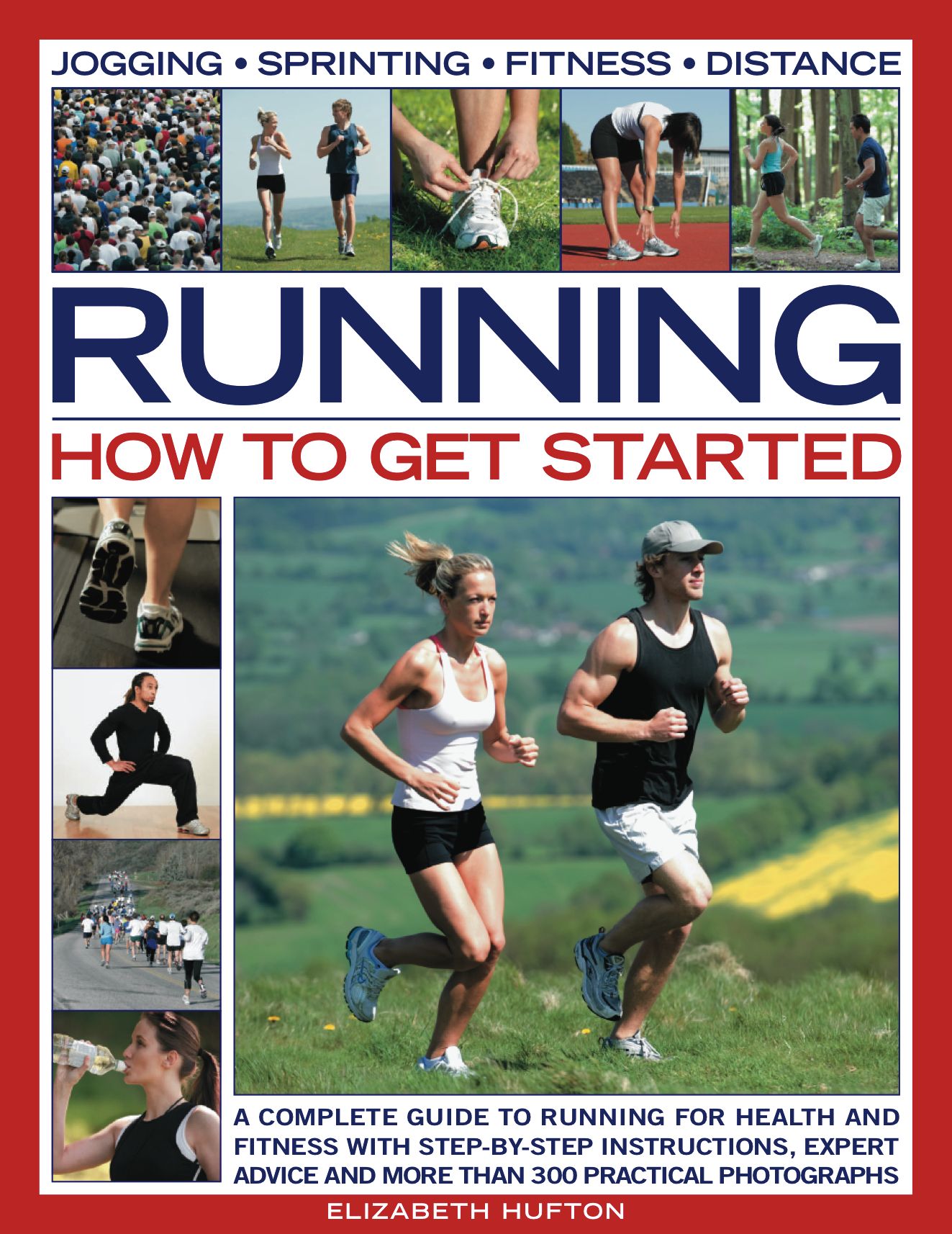 Running: How to Get Started: A complete guide to running for health and fitness with step-by-step instructions, expert advice and more than 300 practical photographs