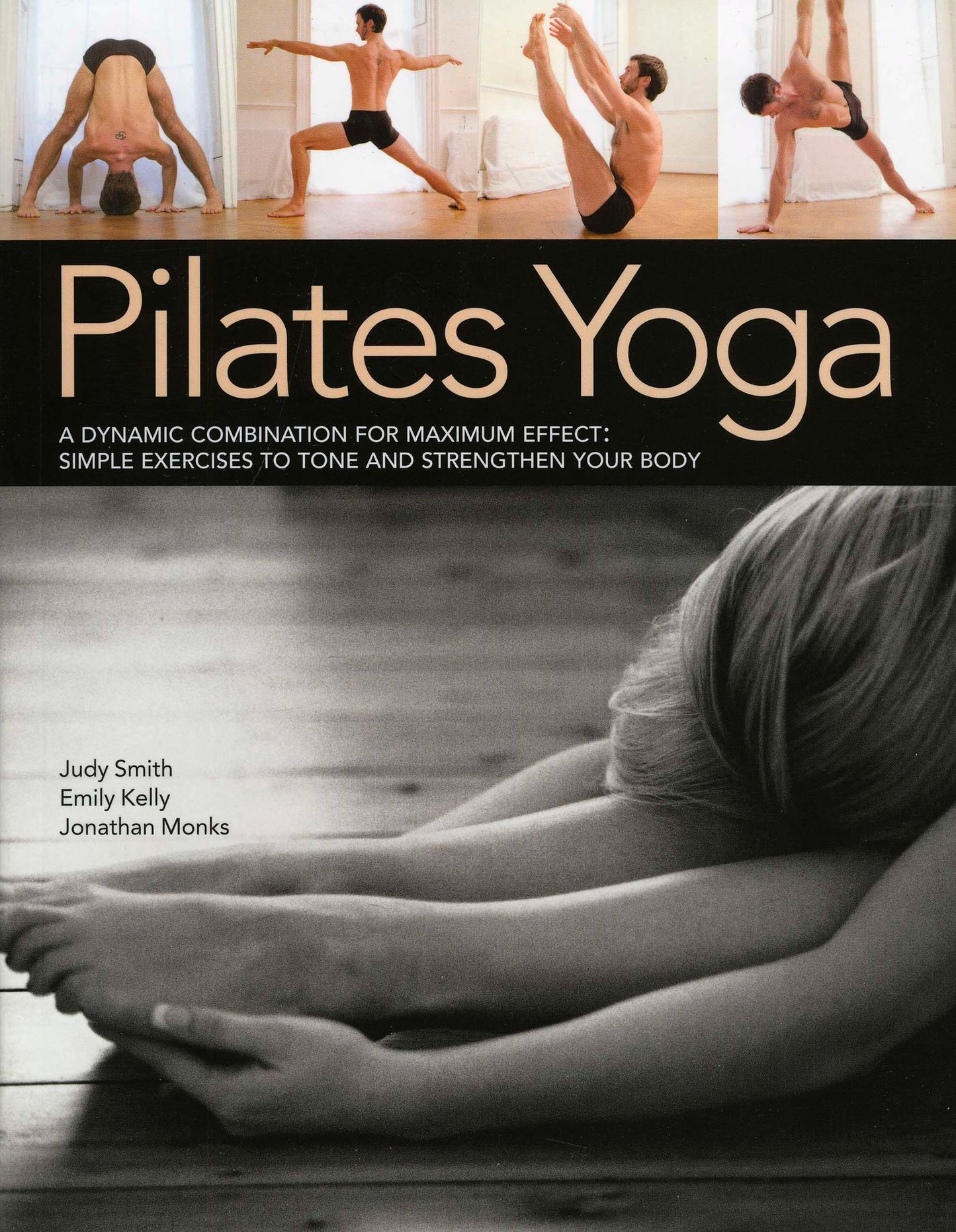 Pilates Yoga: A dynamic combination for maximum effect. Simple exercises to tone and strengthen your body