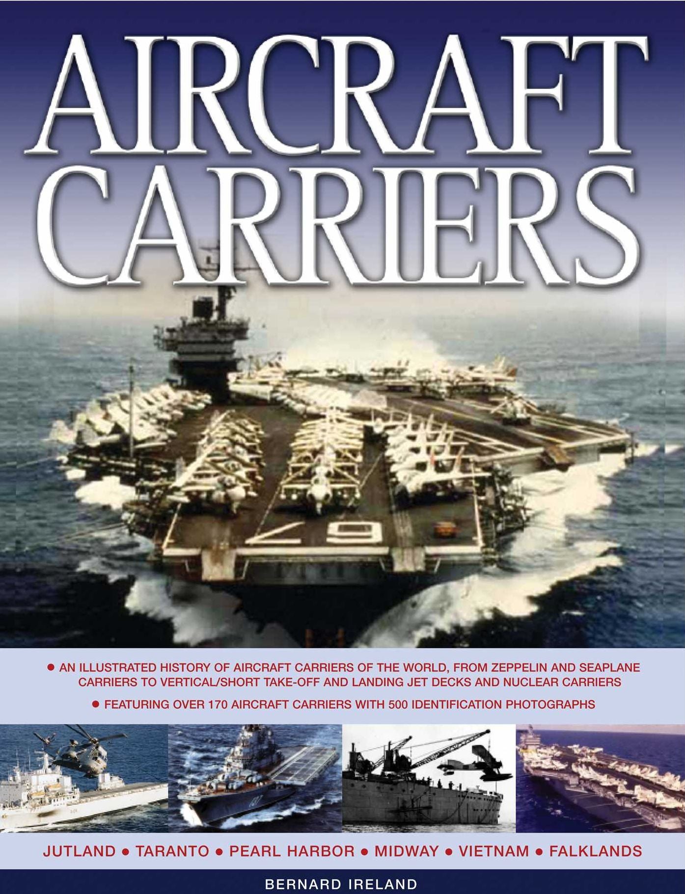 Aircraft Carriers: An illustrated history of aircraft carriers of the world, from zeppelin and seaplane carriers to vertical/short take-off and landing jet decks and nuclear carriers