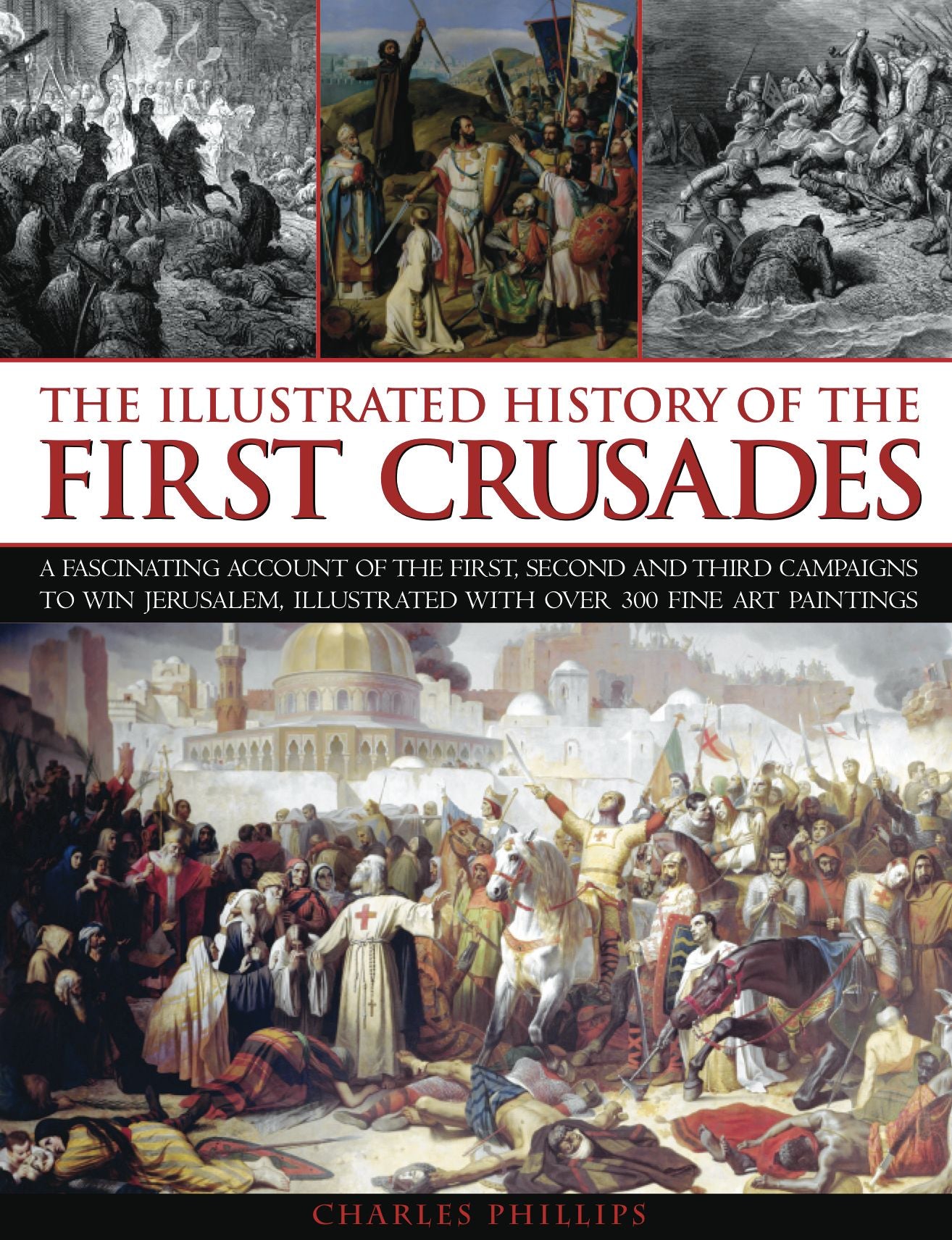 The Illustrated History of the First Crusades: A fascinating account of the first, second and third campaigns to win Jerusalem, illustrated with over 300 fine-art paintings
