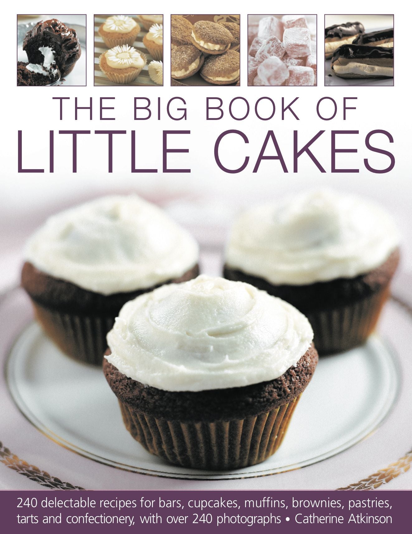 The Big Book of Little Cakes: 240 delectable recipes for bars, cupcakes, muffins, brownies, pastries, tarts, tarts and confectionery, with over 240 photographs