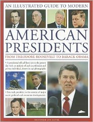 An Illustrated Guide to Modern American Presidents: From Theodore Roosevelt to Barack Obama: a presidential roll call from 1901 to the current day.