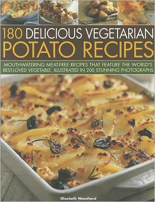 180 Delicious Vegetarian Potato Recipes: Delicious meat-free recipes featuring the world's best-loved vegetable, in over 200 photographs