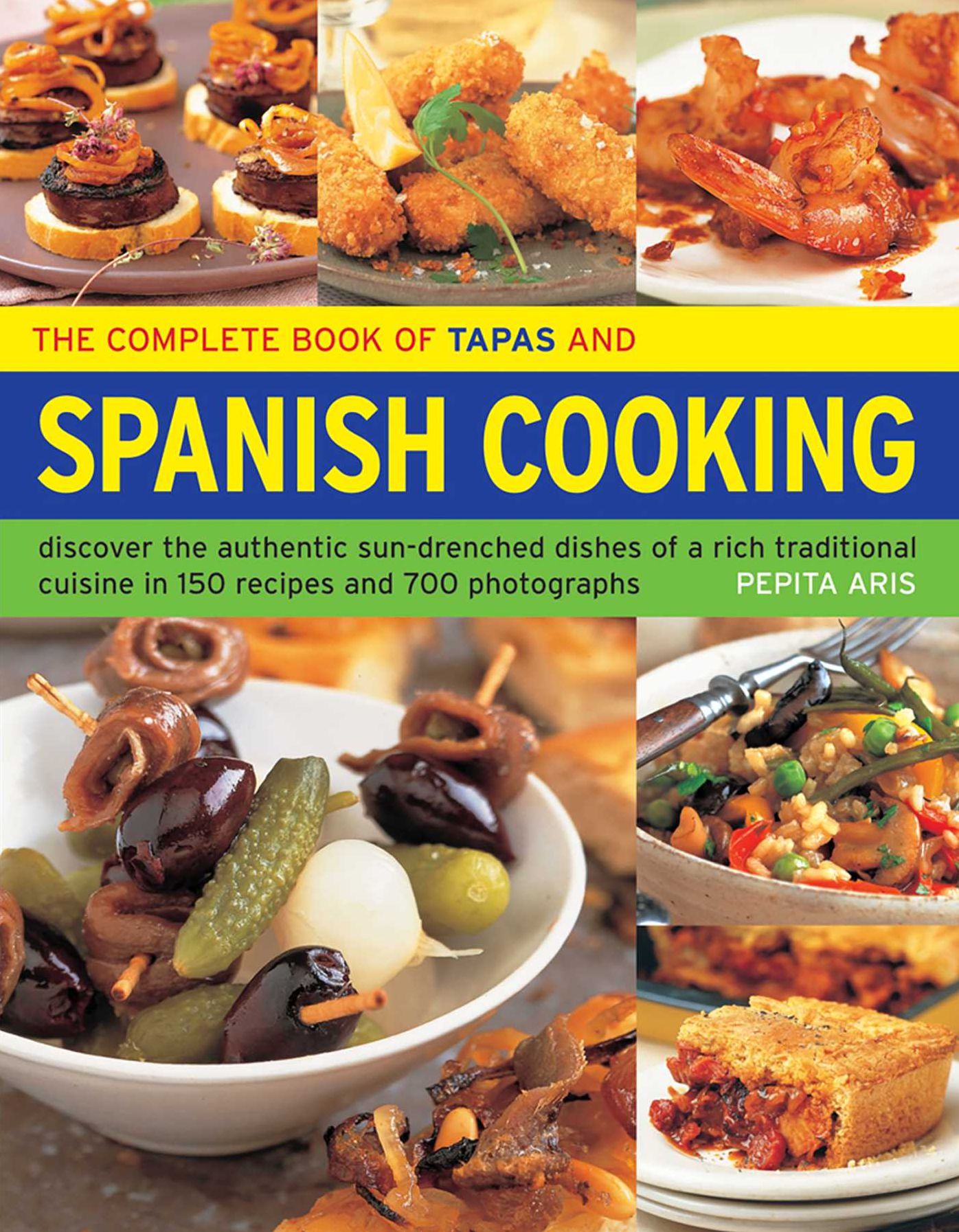 The Complete Book of Tapas & Spanish Cooking: Discover The Authentic Sun-Drenched Dishes Of A Rich Traditional Cuisine In 150 Recipes And 700 Photographs